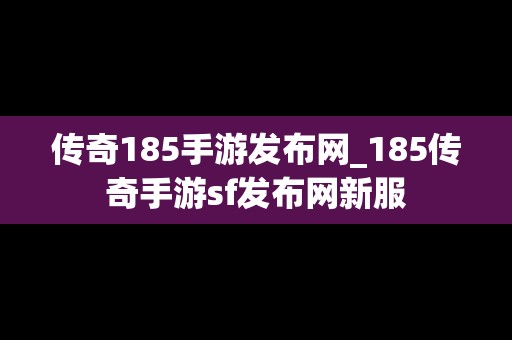 传奇185手游发布网_185传奇手游sf发布网新服