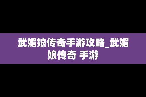 武媚娘传奇手游攻略_武媚娘传奇 手游