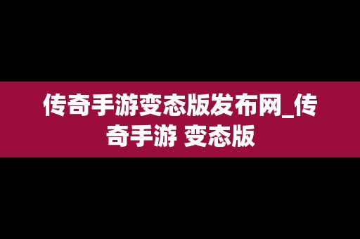 传奇手游变态版发布网_传奇手游 变态版