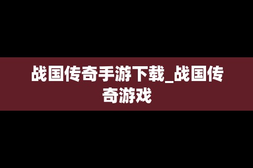 战国传奇手游下载_战国传奇游戏