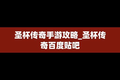 圣杯传奇手游攻略_圣杯传奇百度贴吧