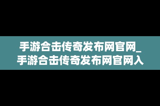 手游合击传奇发布网官网_手游合击传奇发布网官网入口