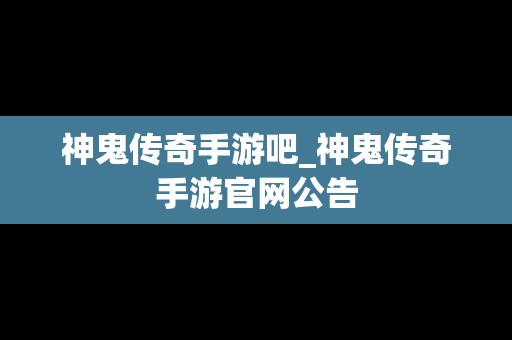 神鬼传奇手游吧_神鬼传奇手游官网公告