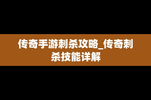 传奇手游刺杀攻略_传奇刺杀技能详解