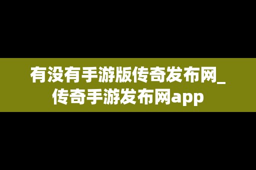 有没有手游版传奇发布网_传奇手游发布网app