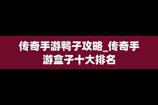 传奇手游鸭子攻略_传奇手游盒子十大排名