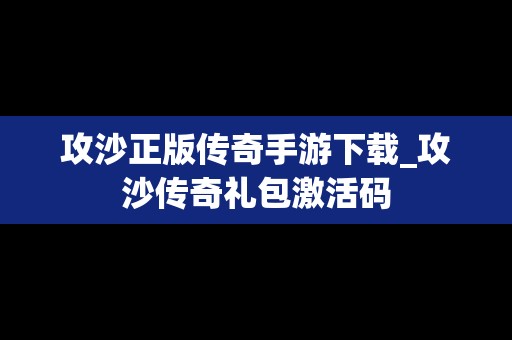 攻沙正版传奇手游下载_攻沙传奇礼包激活码