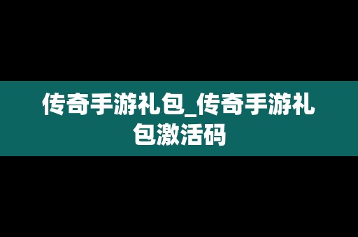 传奇手游礼包_传奇手游礼包激活码