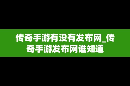 传奇手游有没有发布网_传奇手游发布网谁知道