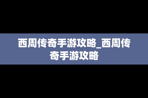 西周传奇手游攻略_西周传奇手游攻略