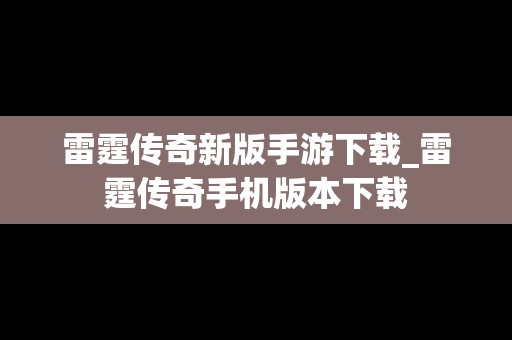 雷霆传奇新版手游下载_雷霆传奇手机版本下载