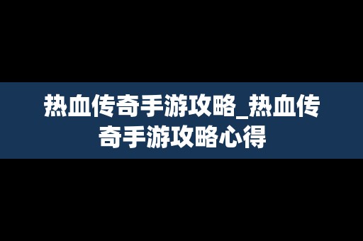 热血传奇手游攻略_热血传奇手游攻略心得