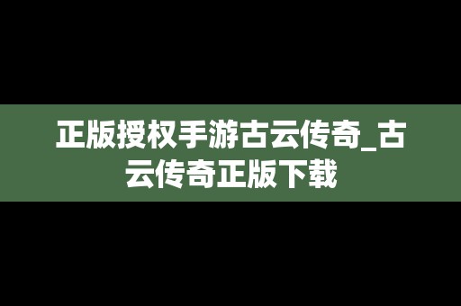 正版授权手游古云传奇_古云传奇正版下载