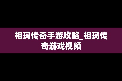 祖玛传奇手游攻略_祖玛传奇游戏视频