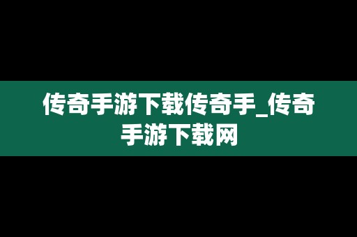 传奇手游下载传奇手_传奇手游下载网