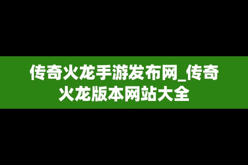 传奇火龙手游发布网_传奇火龙版本网站大全