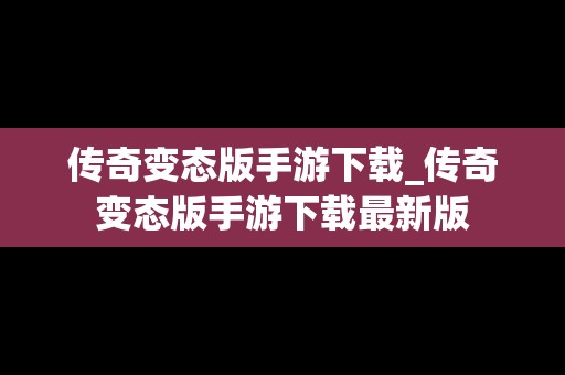 传奇变态版手游下载_传奇变态版手游下载最新版