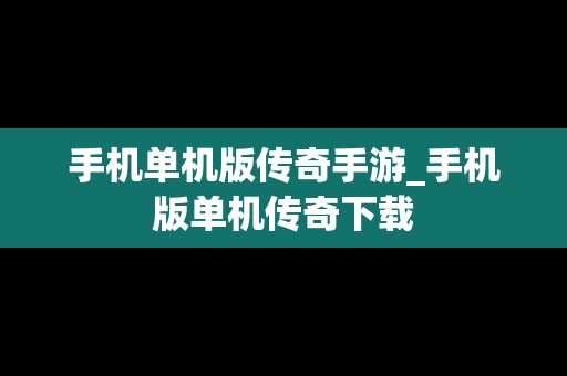 手机单机版传奇手游_手机版单机传奇下载