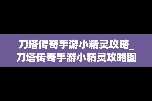 刀塔传奇手游小精灵攻略_刀塔传奇手游小精灵攻略图