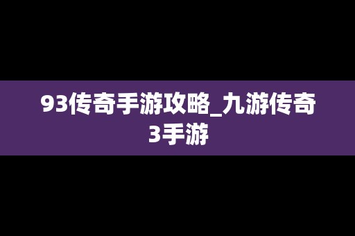 93传奇手游攻略_九游传奇3手游