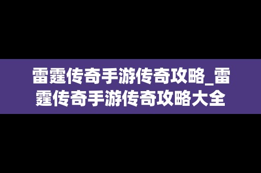 雷霆传奇手游传奇攻略_雷霆传奇手游传奇攻略大全