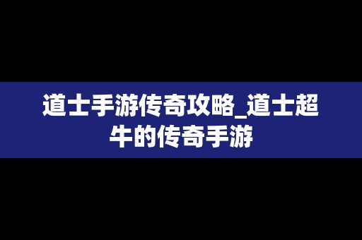 道士手游传奇攻略_道士超牛的传奇手游