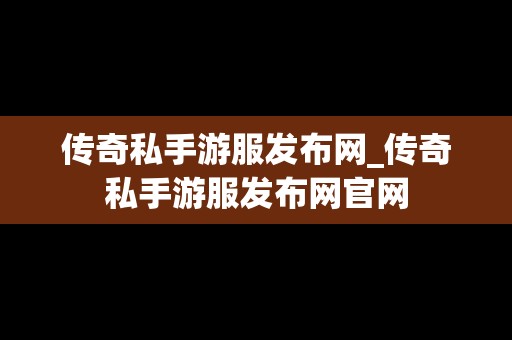 传奇私手游服发布网_传奇私手游服发布网官网