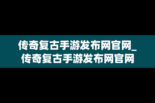 传奇复古手游发布网官网_传奇复古手游发布网官网