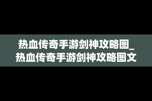 热血传奇手游剑神攻略图_热血传奇手游剑神攻略图文