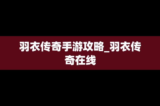 羽衣传奇手游攻略_羽衣传奇在线