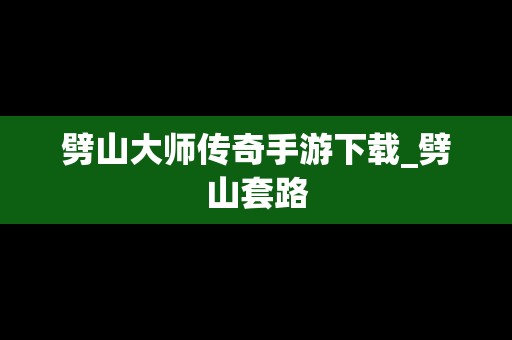 劈山大师传奇手游下载_劈山套路