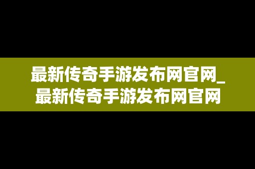 最新传奇手游发布网官网_最新传奇手游发布网官网