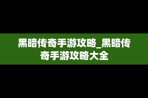 黑暗传奇手游攻略_黑暗传奇手游攻略大全