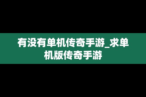 有没有单机传奇手游_求单机版传奇手游