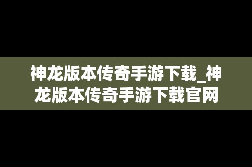 神龙版本传奇手游下载_神龙版本传奇手游下载官网