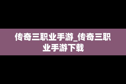 传奇三职业手游_传奇三职业手游下载