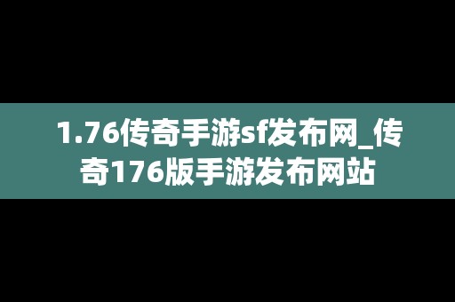 1.76传奇手游sf发布网_传奇176版手游发布网站