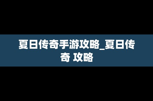 夏日传奇手游攻略_夏日传奇 攻略