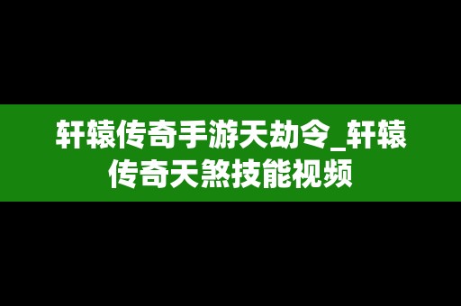 轩辕传奇手游天劫令_轩辕传奇天煞技能视频