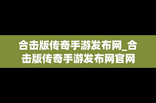 合击版传奇手游发布网_合击版传奇手游发布网官网