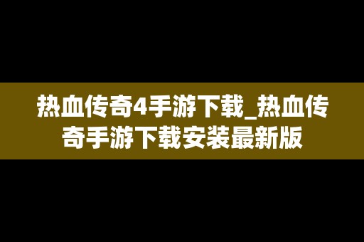 热血传奇4手游下载_热血传奇手游下载安装最新版