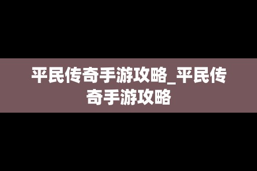 平民传奇手游攻略_平民传奇手游攻略