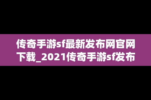 传奇手游sf最新发布网官网下载_2021传奇手游sf发布网