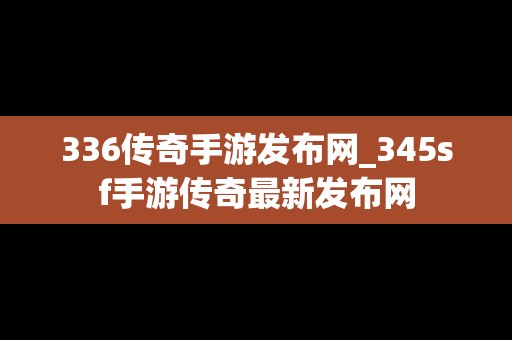 336传奇手游发布网_345sf手游传奇最新发布网