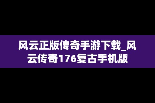 风云正版传奇手游下载_风云传奇176复古手机版