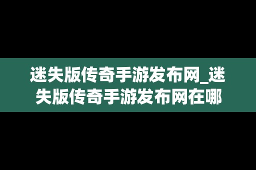 迷失版传奇手游发布网_迷失版传奇手游发布网在哪