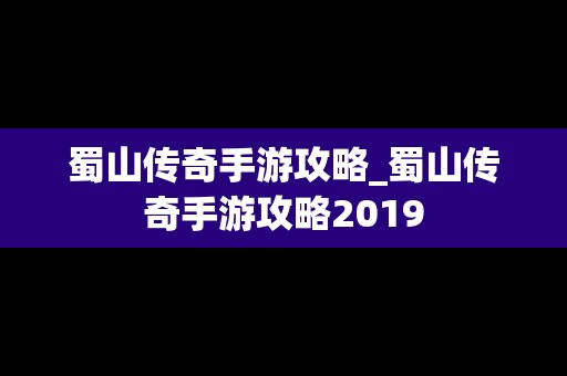 蜀山传奇手游攻略_蜀山传奇手游攻略2019