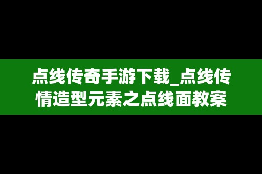 点线传奇手游下载_点线传情造型元素之点线面教案