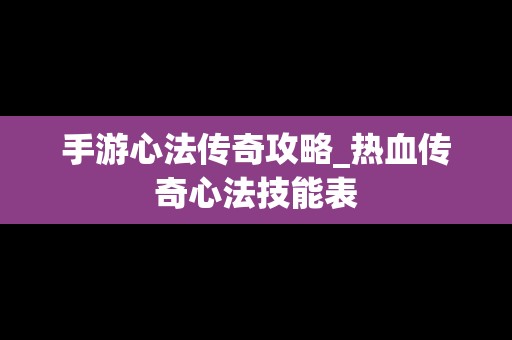 手游心法传奇攻略_热血传奇心法技能表