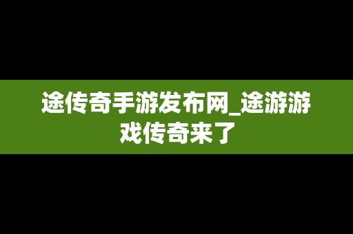 途传奇手游发布网_途游游戏传奇来了